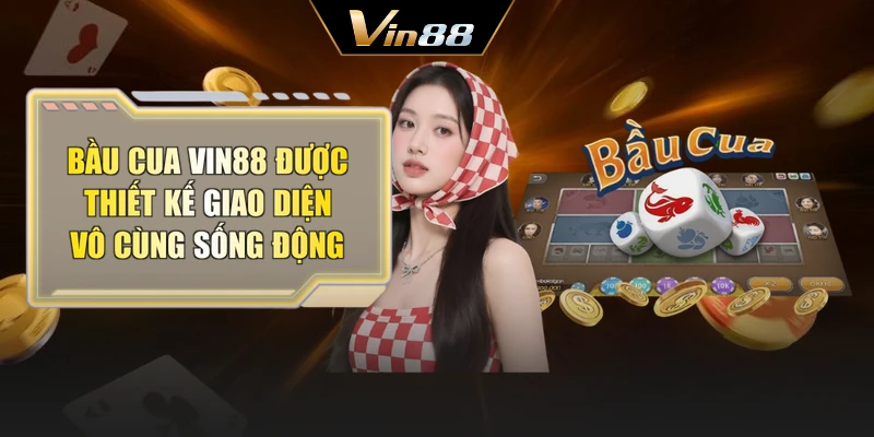 Bầu cua Vin88 được thiết kế giao diện vô cùng sống động