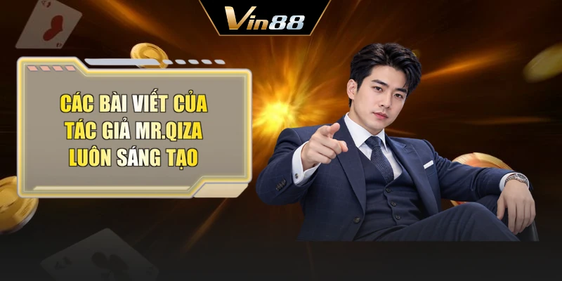 Các bài viết của tác giả Mr.Qiza luôn sáng tạo