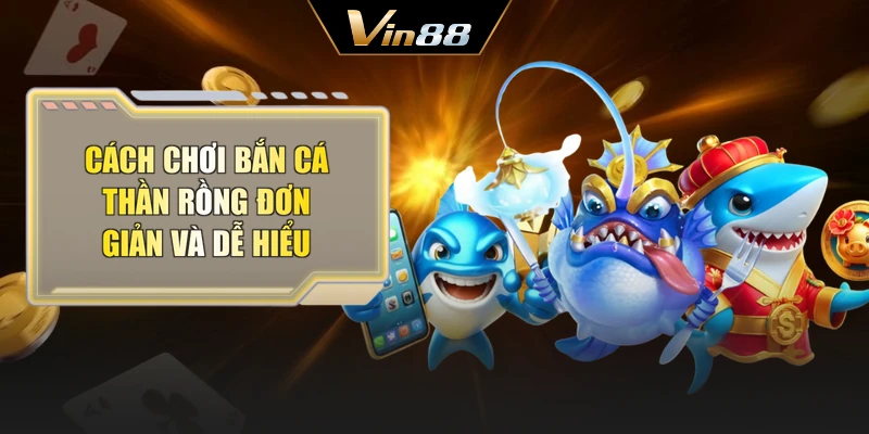 Cách chơi bắn cá Thần Rồng đơn giản và dễ hiểu