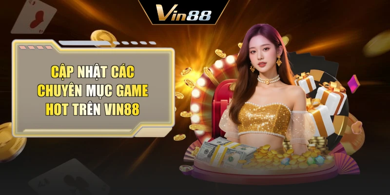 Cập nhật các chuyên mục game hot trên Vin88