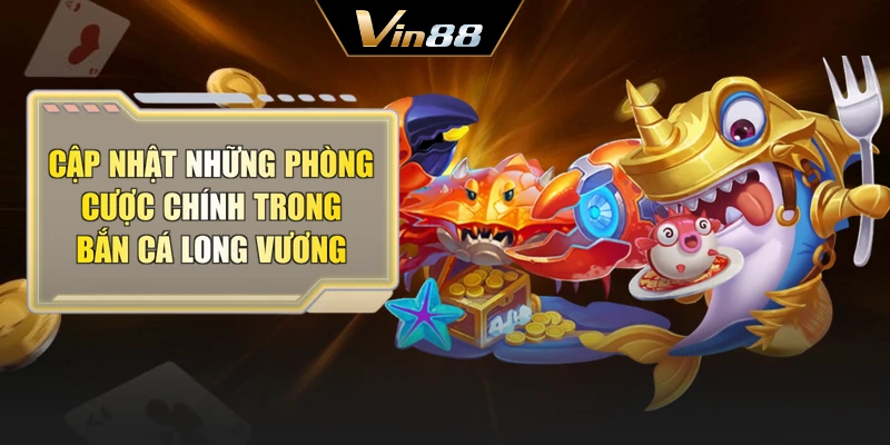 Cập nhật những phòng cược chính trong bắn cá long vương