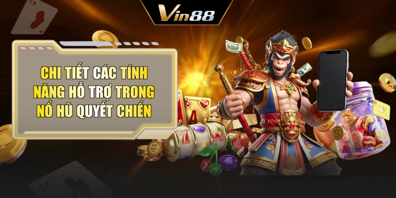 Chi tiết các tính năng hỗ trợ trong nổ hũ quyết chiến