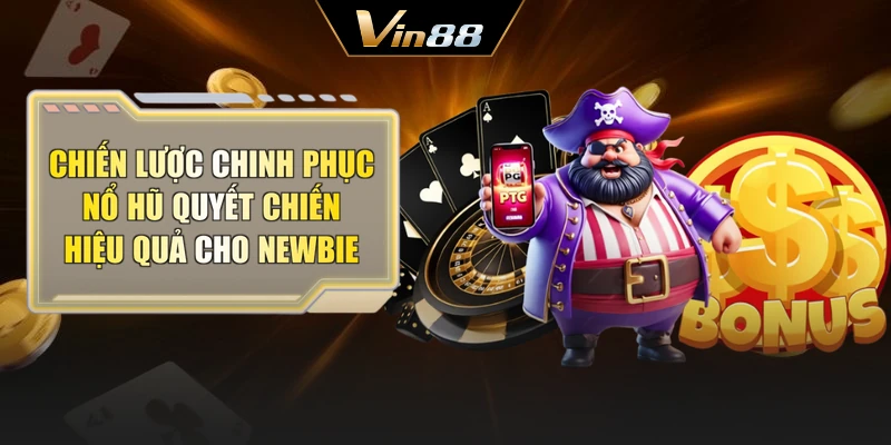 Chiến lược chinh phục nổ hũ quyết chiến hiệu quả cho newbie
