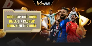 Cược Gấp Thếp Bóng Đá Là Gì? Cách Áp Dụng Hiệu Quả Nhất