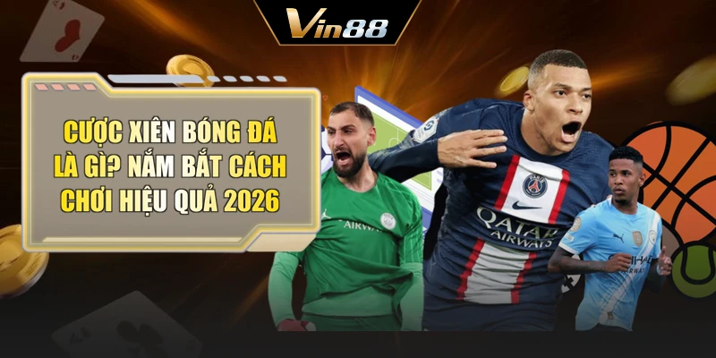Cược Xiên Bóng Đá Là Gì? Nắm Bắt Cách Chơi Hiệu Quả 2026