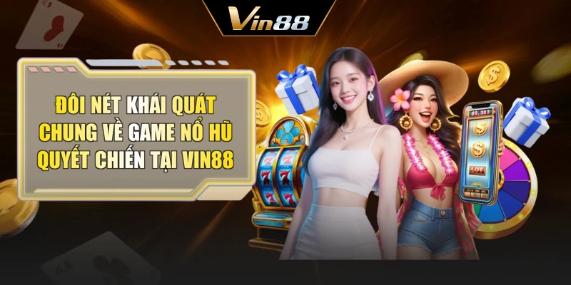 Đôi nét khái quát chung về game nổ hũ quyết chiến tại Vin88