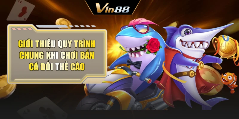 Giới thiệu quy trình chung khi chơi bắn cá đổi thẻ cào