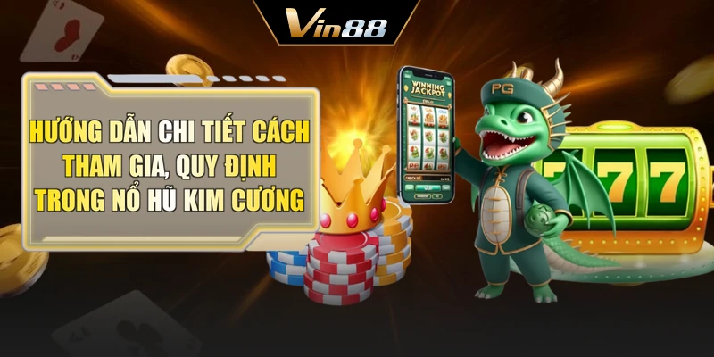 Hướng dẫn chi tiết cách tham gia, quy định trong nổ hũ kim cương