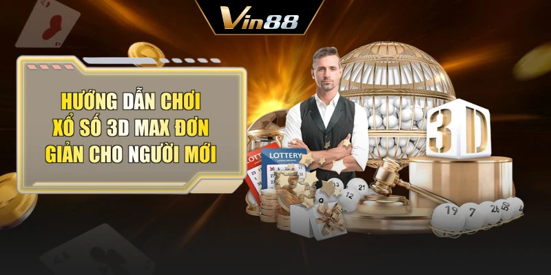 Hướng Dẫn Chơi Xổ Số 3D Max Đơn Giản Cho Người Mới