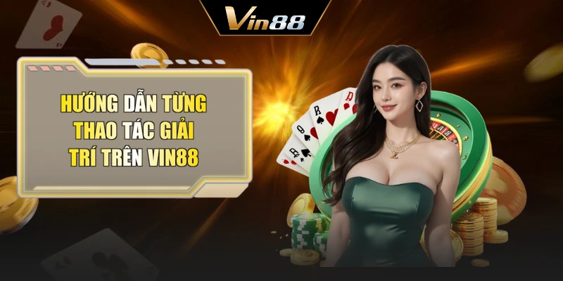 Hướng dẫn từng thao tác giải trí trên Vin88