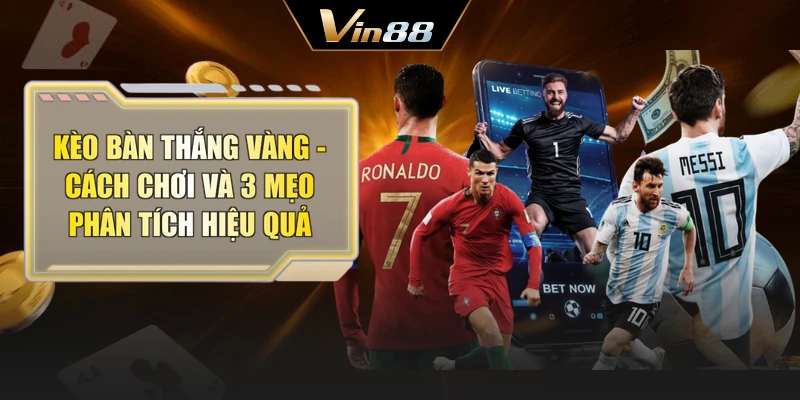 Kèo Bàn Thắng Vàng | Cách Chơi Và 3 Mẹo Phân Tích Hiệu Quả