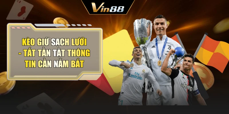 Kèo Giữ Sạch Lưới | Tất Tần Tật Thông Tin Cần Nắm Bắt