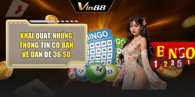 Khái quát những thông tin cơ bản về dàn đề 36 số