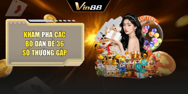 Khám phá các bộ dàn đề 36 số thường gặp
