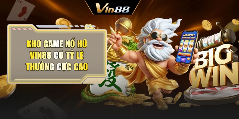 Kho game nổ hũ Vin88 có tỷ lệ thưởng cực cao