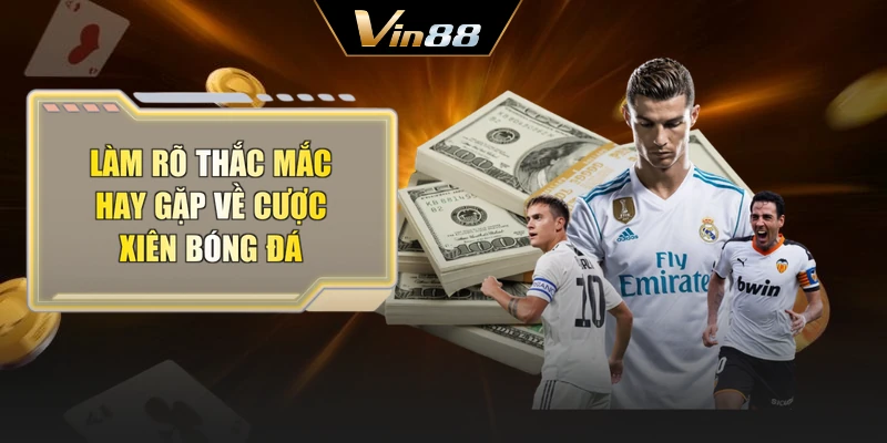 Làm rõ thắc mắc hay gặp về cược xiên bóng đá
