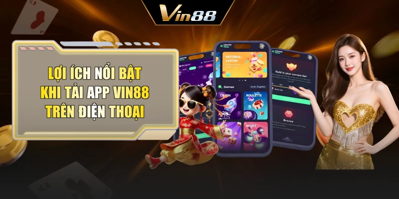 Lợi ích nổi bật khi tải app Vin88 trên điện thoại