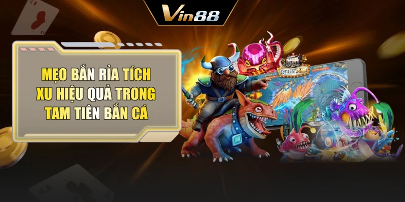 Mẹo bắn rỉa tích xu hiệu quả trong tam tiên bắn cá