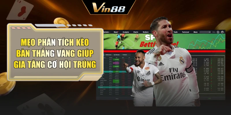 Mẹo phân tích kèo bàn thắng vàng giúp gia tăng cơ hội trúng