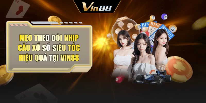 Mẹo theo dõi nhịp cầu xổ số siêu tốc hiệu quả tại Vin88