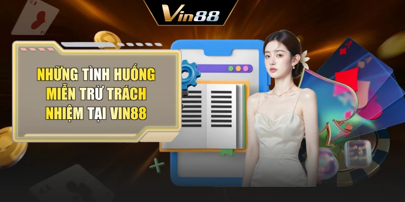 Những tình huống miễn trừ trách nhiệm tại Vin88