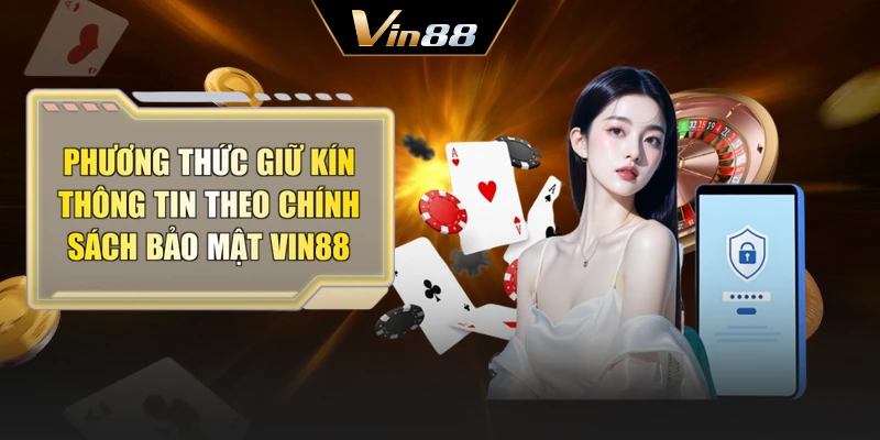 Phương thức giữ kín thông tin theo chính sách bảo mật Vin88