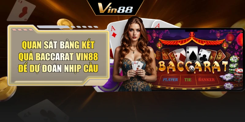 Quan sát bảng kết quả Baccarat Vin88 để dự đoán nhịp cầu