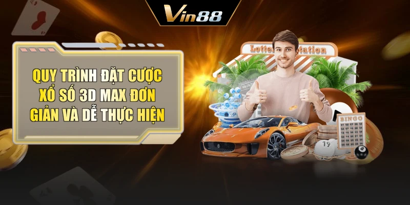 Quy trình đặt cược xổ số 3D Max đơn giản và dễ thực hiện