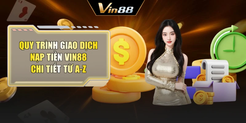 Quy trình giao dịch nạp tiền Vin88 chi tiết từ A-Z