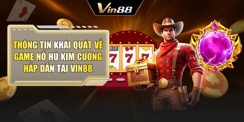 Thông tin khái quát về game nổ hũ kim cương hấp dẫn tại Vin88