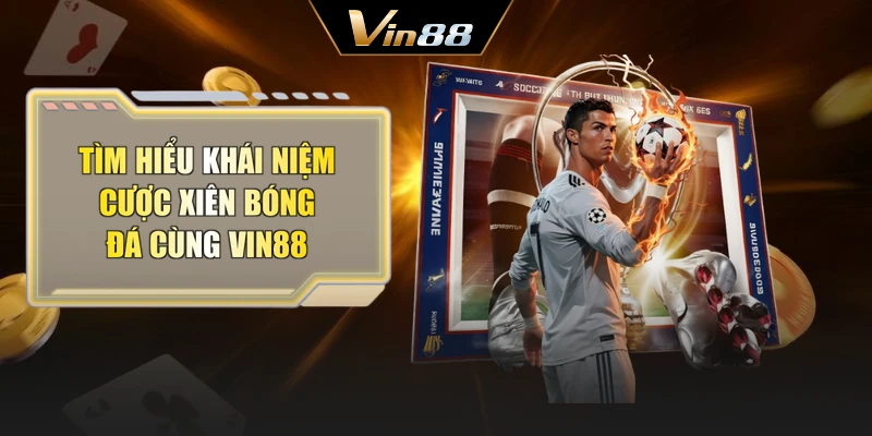 Tìm hiểu khái niệm cược xiên bóng đá cùng Vin88
