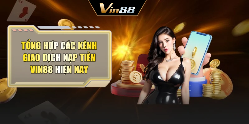 Tổng hợp các kênh giao dịch nạp tiền Vin88 hiện nay