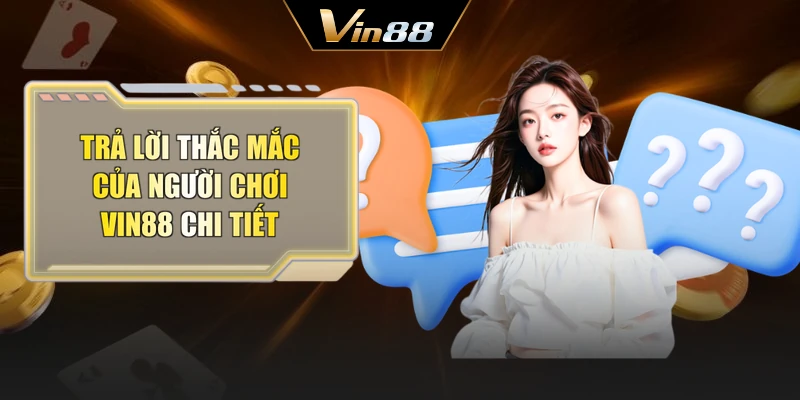 Trả lời thắc mắc của người chơi Vin88 chi tiết