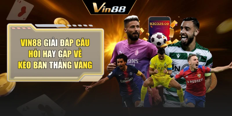 Vin88 giải đáp câu hỏi hay gặp về kèo bàn thắng vàng