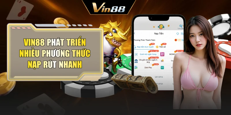 Vin88 phát triển nhiều phương thức nạp rút nhanh
