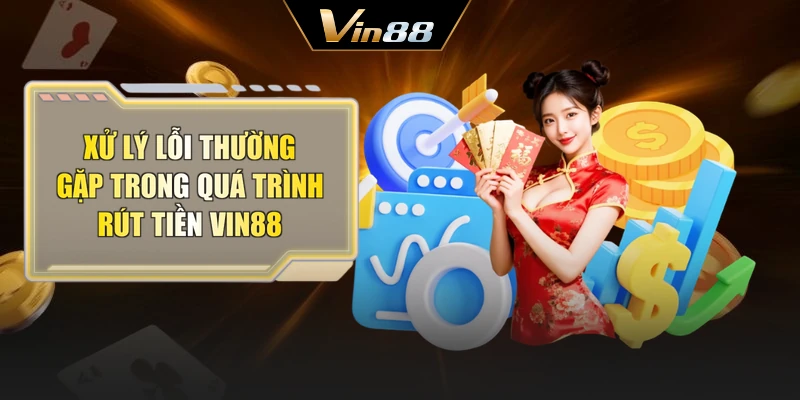 Xử lý lỗi thường gặp trong quá trình rút tiền Vin88